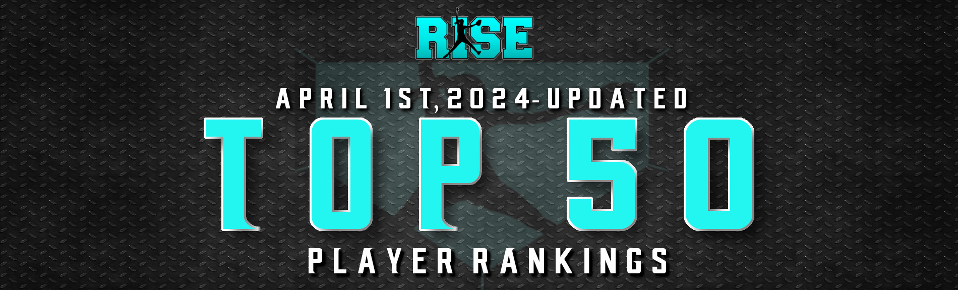 RISE “Top 50” UPDATED Player Rankings-(April 1st, 2024)