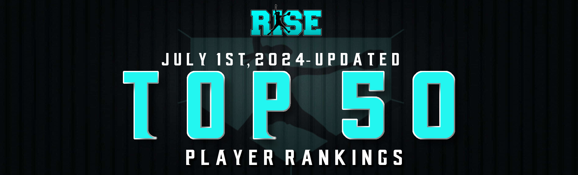 RISE “Top 50” UPDATED Player Rankings-(JULY 1st, 2024)