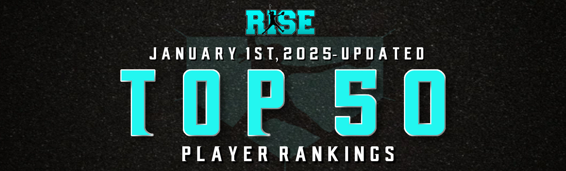 RISE “Top 50” UPDATED Player Rankings-(January 1st, 2025)