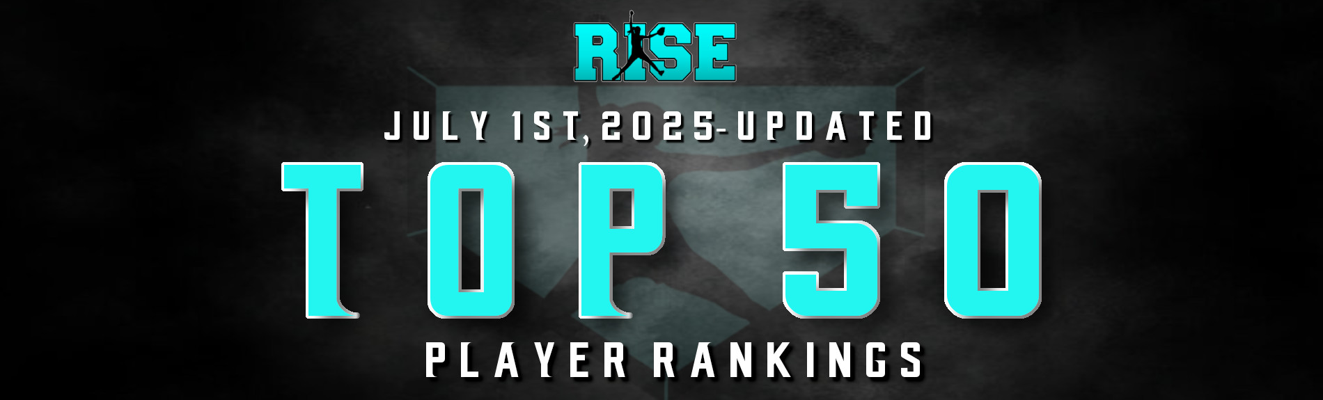 RISE “Top 50” UPDATED Player Rankings-(July 1st, 2025)
